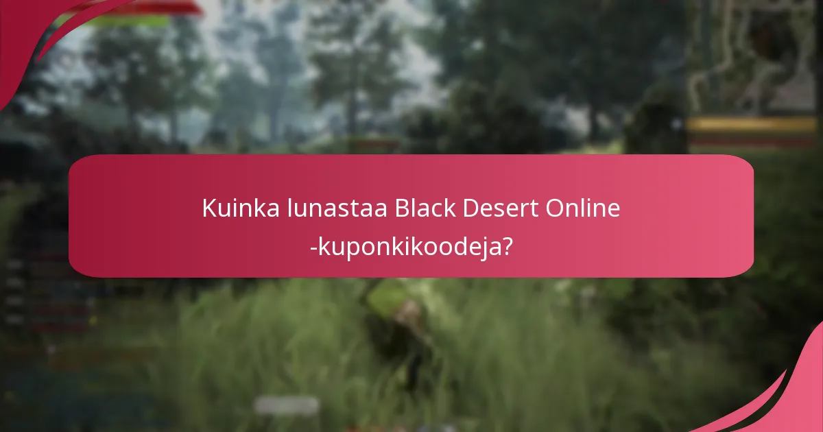 Mitkä ovat Black Desert Online -kuponkikoodeille asetetut vanhenemispäivät?