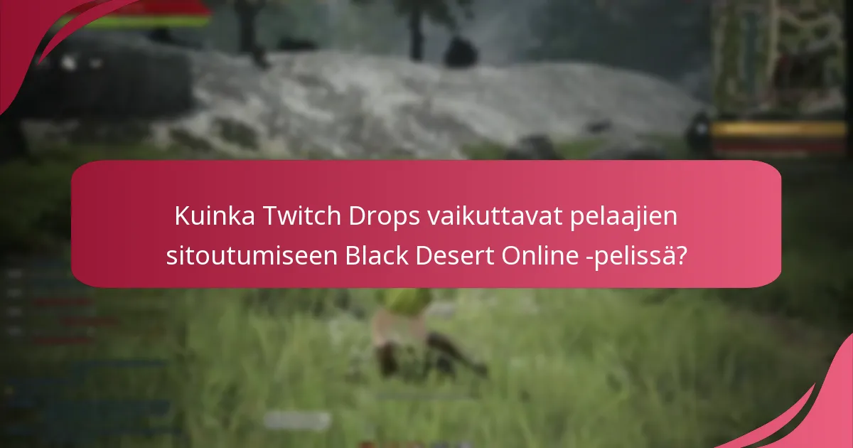 Kuinka Twitch Drops vaikuttavat pelaajien sitoutumiseen Black Desert Online -pelissä?