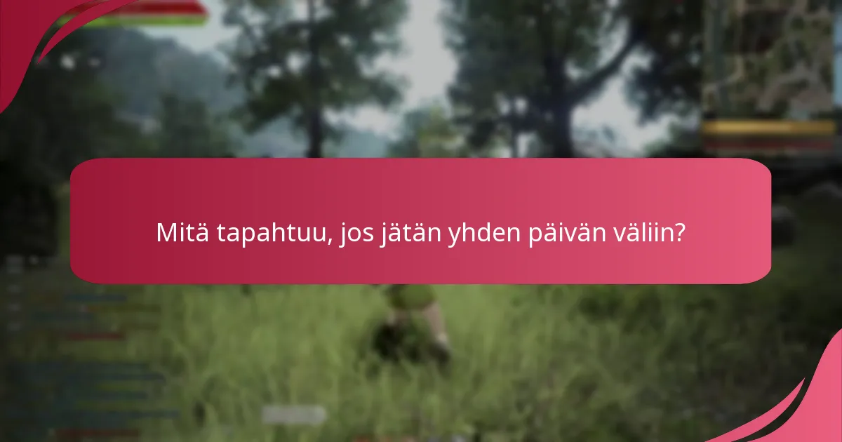 Mitä tapahtuu, jos jätän yhden päivän väliin?