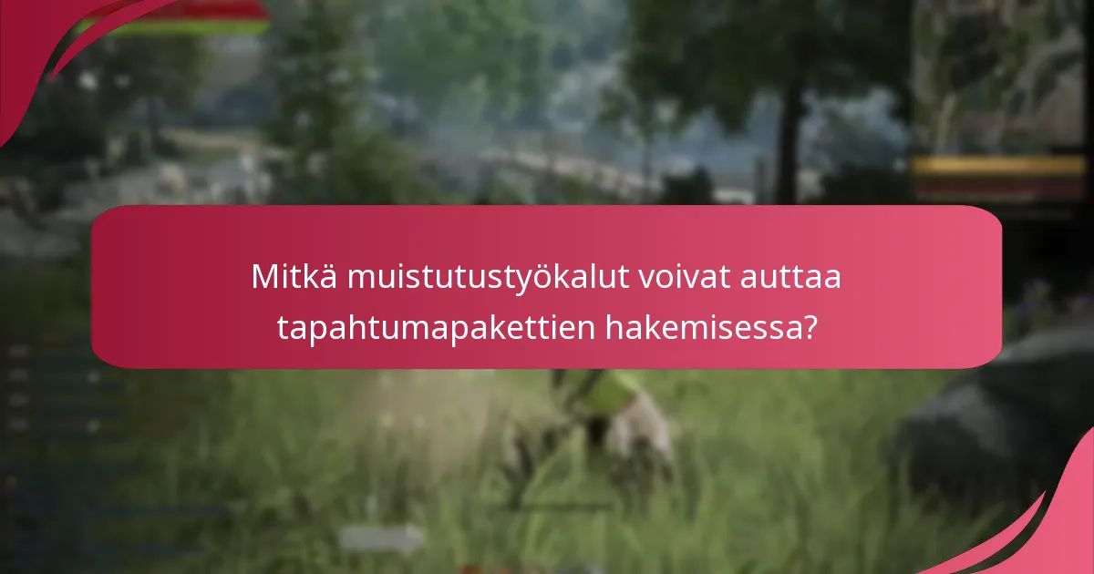 Mitkä muistutustyökalut voivat auttaa tapahtumapakettien hakemisessa?