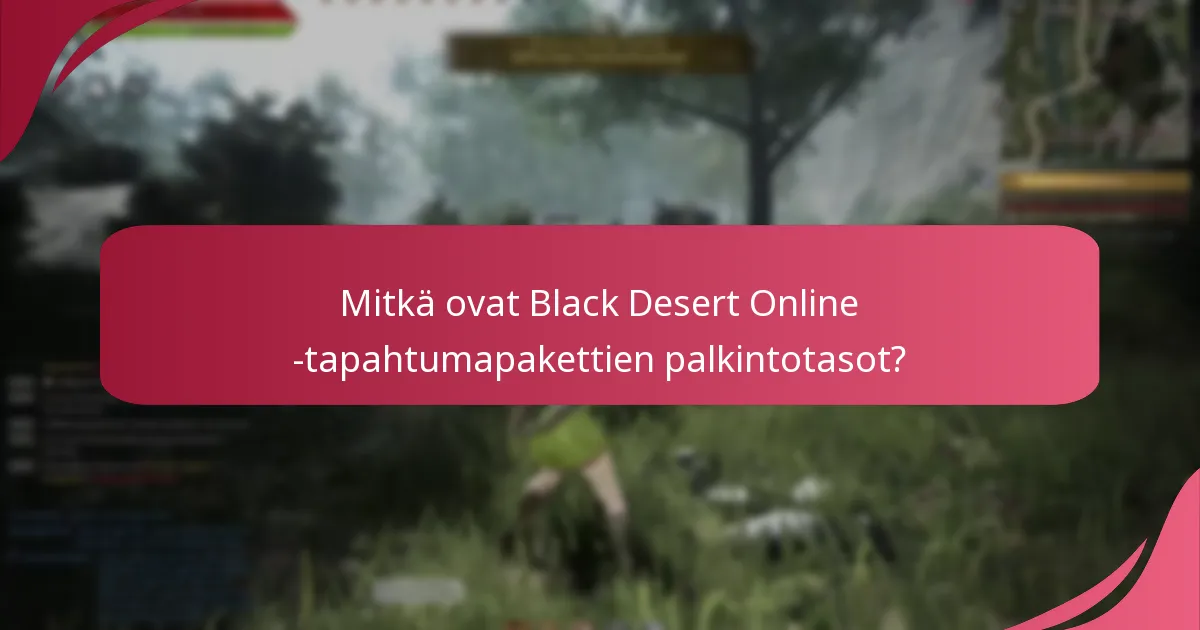 Mitkä ovat Black Desert Online -tapahtumapakettien palkintotasot?