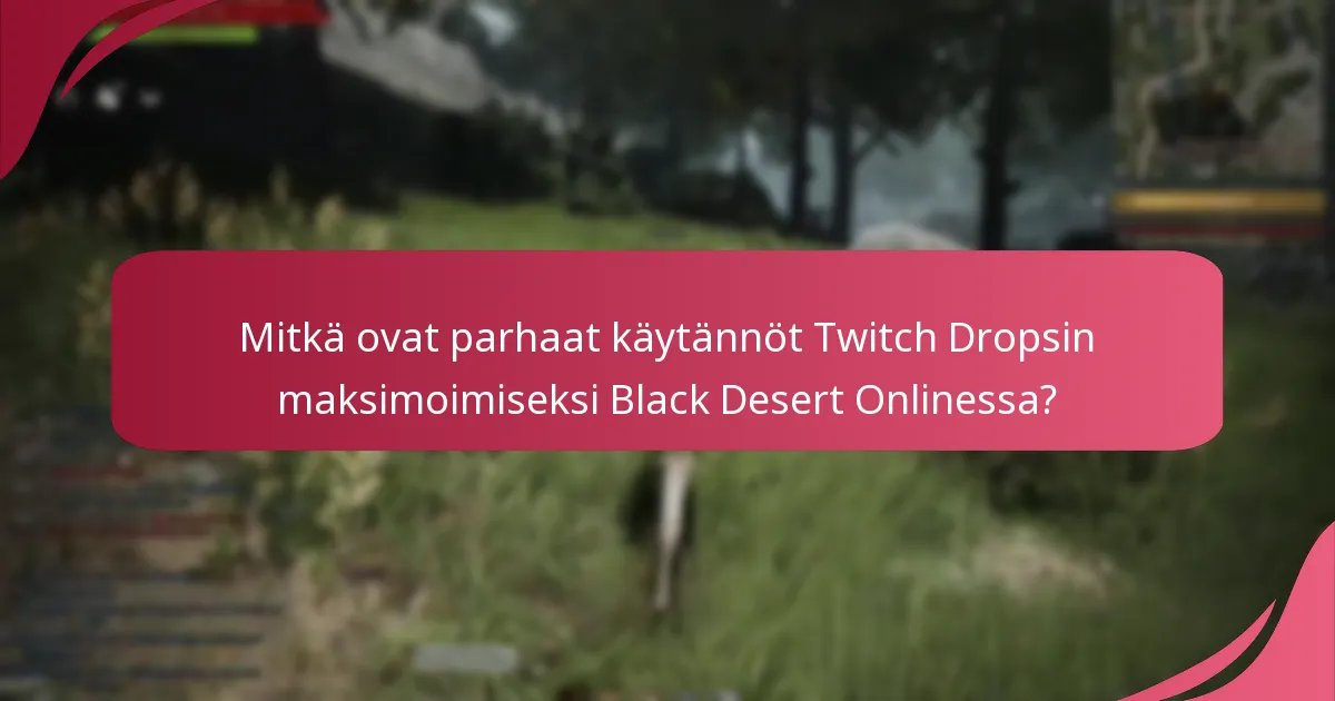Mitkä ovat parhaat käytännöt Twitch Dropsin maksimoimiseksi Black Desert Onlinessa?