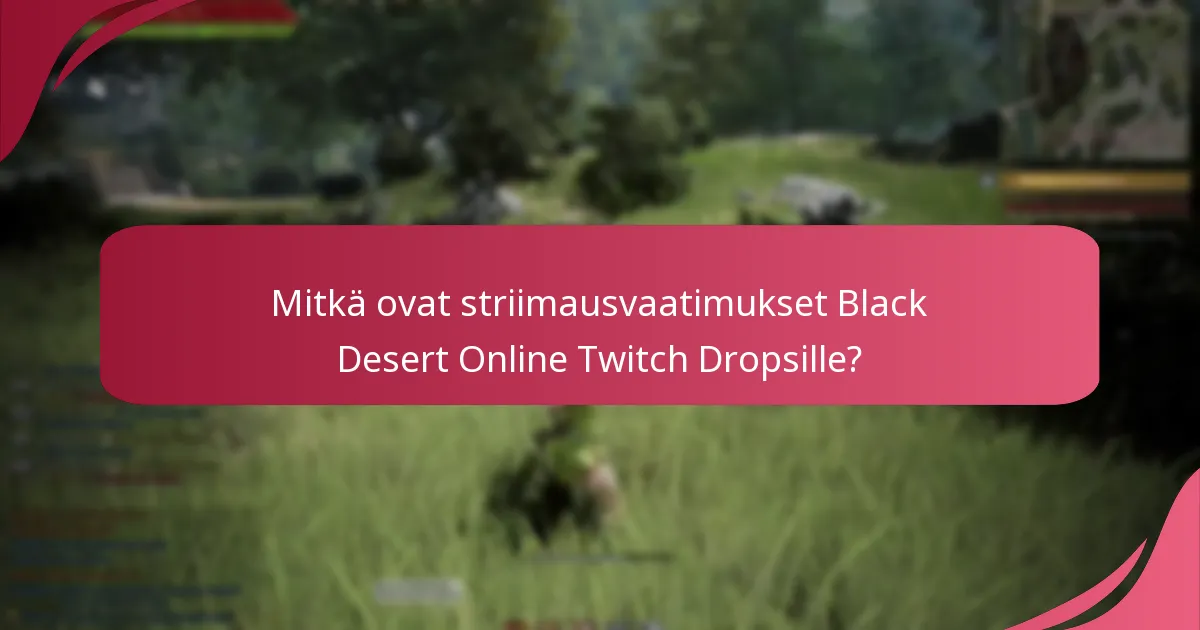 Mitkä ovat Twitch Dropsin osallistumisen edut Black Desert Onlinessa?